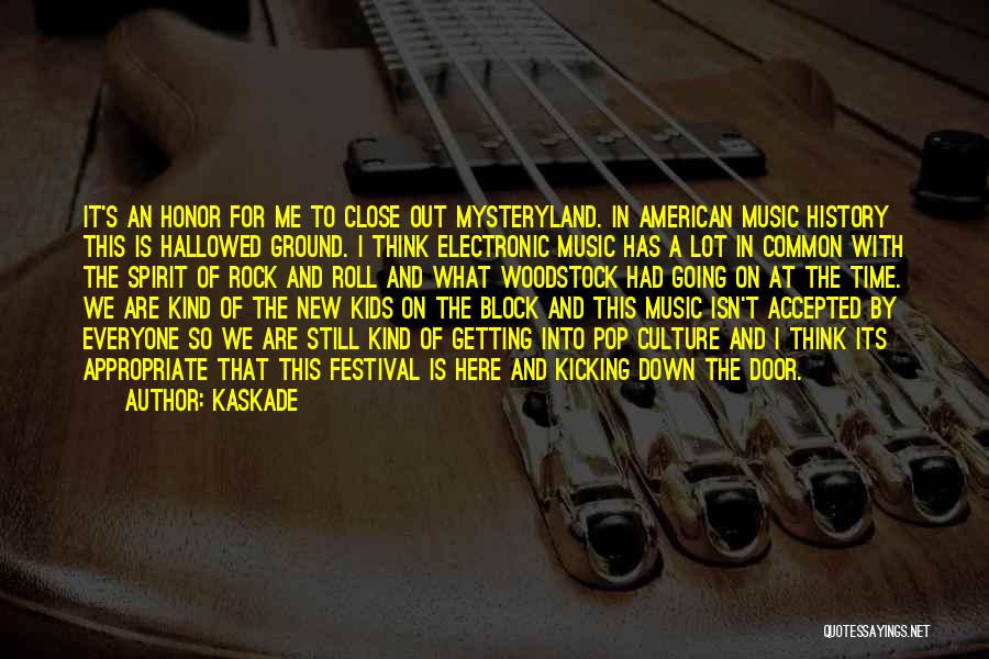 Kaskade Quotes: It's An Honor For Me To Close Out Mysteryland. In American Music History This Is Hallowed Ground. I Think Electronic