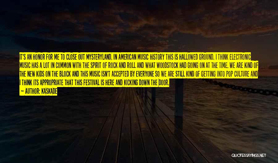 Kaskade Quotes: It's An Honor For Me To Close Out Mysteryland. In American Music History This Is Hallowed Ground. I Think Electronic