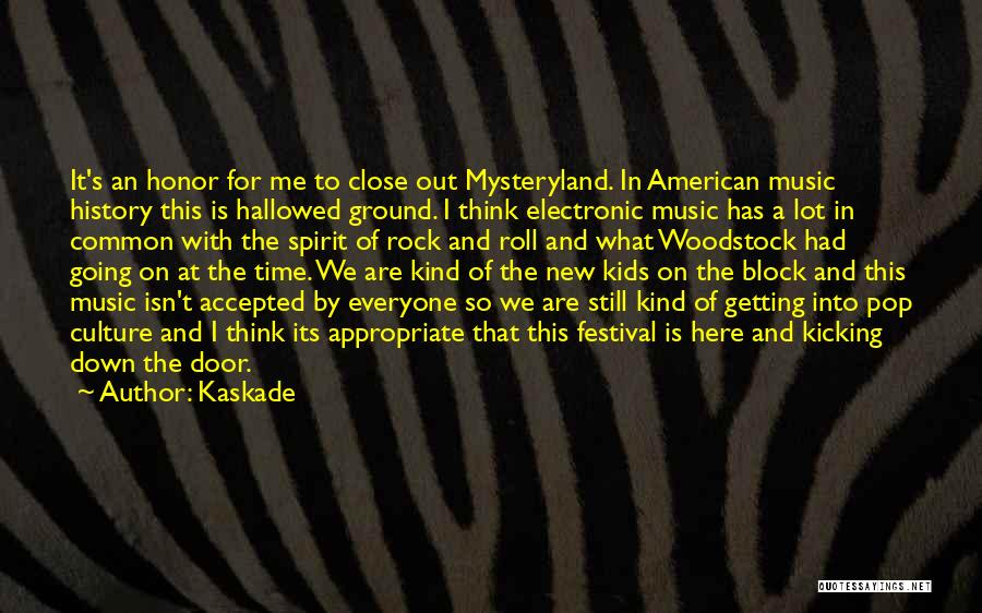 Kaskade Quotes: It's An Honor For Me To Close Out Mysteryland. In American Music History This Is Hallowed Ground. I Think Electronic