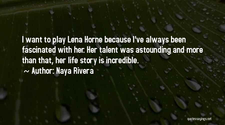 Naya Rivera Quotes: I Want To Play Lena Horne Because I've Always Been Fascinated With Her. Her Talent Was Astounding And More Than