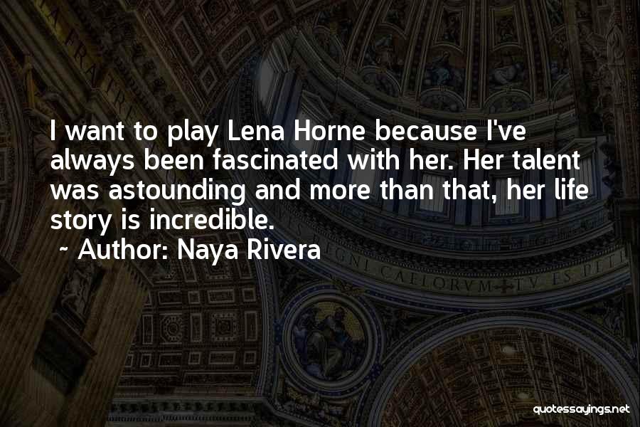 Naya Rivera Quotes: I Want To Play Lena Horne Because I've Always Been Fascinated With Her. Her Talent Was Astounding And More Than