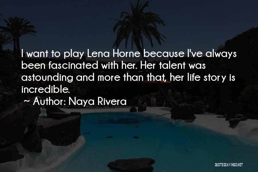 Naya Rivera Quotes: I Want To Play Lena Horne Because I've Always Been Fascinated With Her. Her Talent Was Astounding And More Than