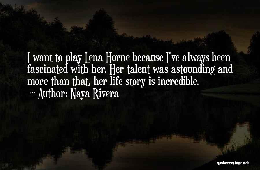Naya Rivera Quotes: I Want To Play Lena Horne Because I've Always Been Fascinated With Her. Her Talent Was Astounding And More Than