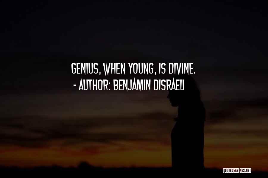 Benjamin Disraeli Quotes: Genius, When Young, Is Divine.