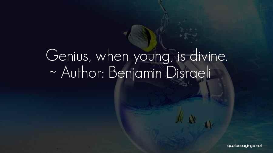 Benjamin Disraeli Quotes: Genius, When Young, Is Divine.