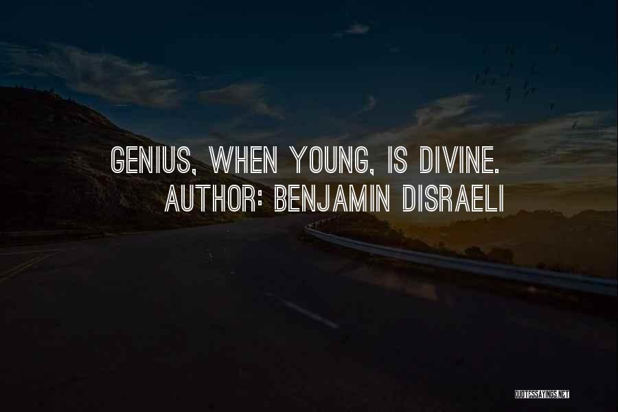 Benjamin Disraeli Quotes: Genius, When Young, Is Divine.