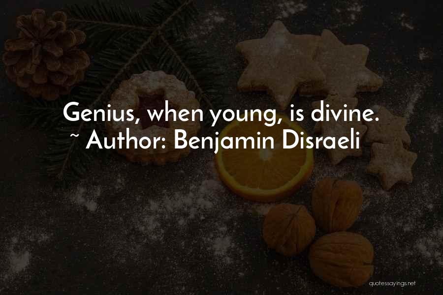 Benjamin Disraeli Quotes: Genius, When Young, Is Divine.