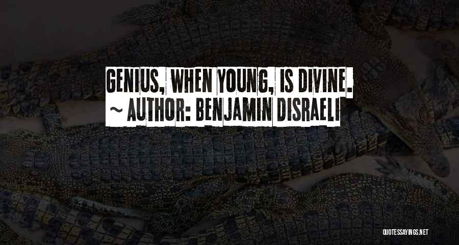 Benjamin Disraeli Quotes: Genius, When Young, Is Divine.
