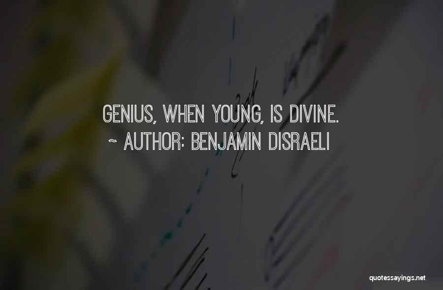 Benjamin Disraeli Quotes: Genius, When Young, Is Divine.