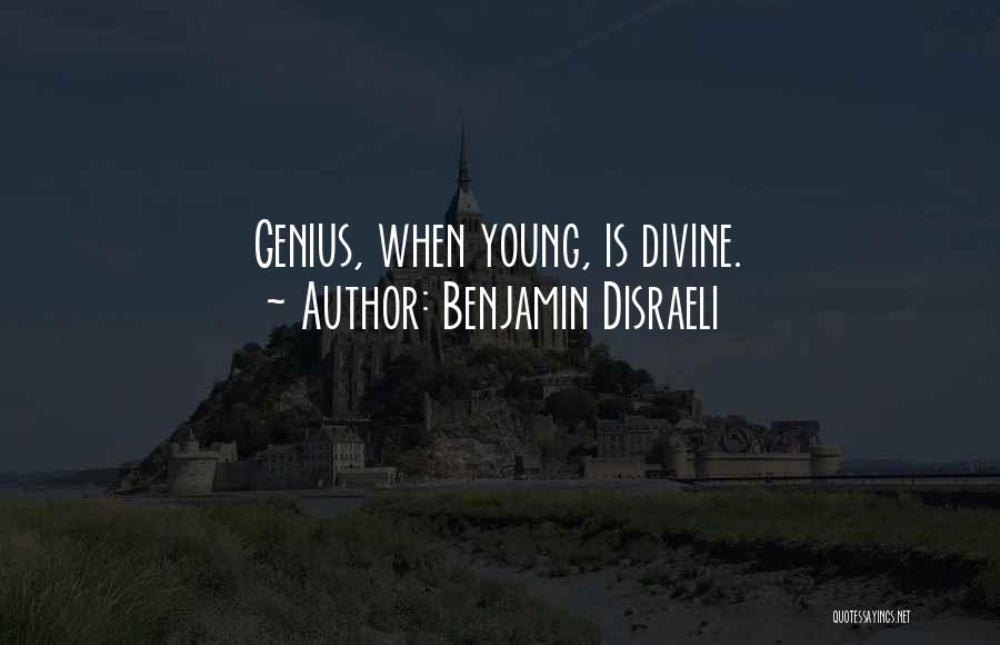 Benjamin Disraeli Quotes: Genius, When Young, Is Divine.