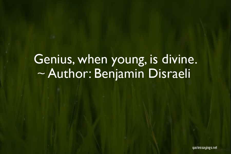 Benjamin Disraeli Quotes: Genius, When Young, Is Divine.