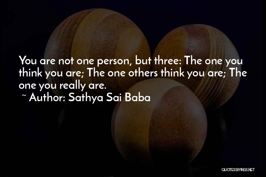 Sathya Sai Baba Quotes: You Are Not One Person, But Three: The One You Think You Are; The One Others Think You Are; The