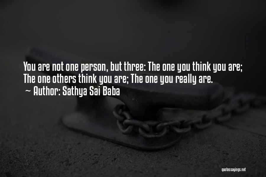 Sathya Sai Baba Quotes: You Are Not One Person, But Three: The One You Think You Are; The One Others Think You Are; The