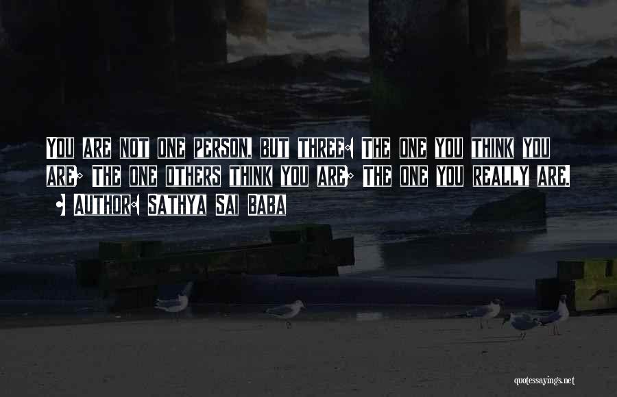 Sathya Sai Baba Quotes: You Are Not One Person, But Three: The One You Think You Are; The One Others Think You Are; The