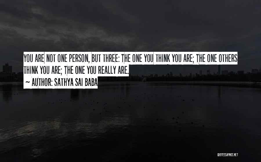 Sathya Sai Baba Quotes: You Are Not One Person, But Three: The One You Think You Are; The One Others Think You Are; The
