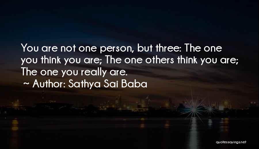 Sathya Sai Baba Quotes: You Are Not One Person, But Three: The One You Think You Are; The One Others Think You Are; The