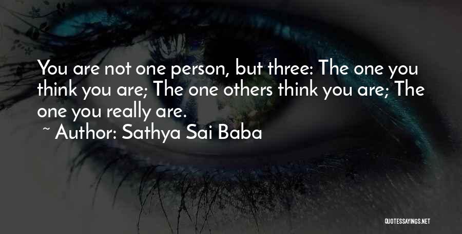 Sathya Sai Baba Quotes: You Are Not One Person, But Three: The One You Think You Are; The One Others Think You Are; The