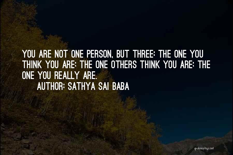 Sathya Sai Baba Quotes: You Are Not One Person, But Three: The One You Think You Are; The One Others Think You Are; The