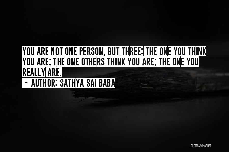 Sathya Sai Baba Quotes: You Are Not One Person, But Three: The One You Think You Are; The One Others Think You Are; The