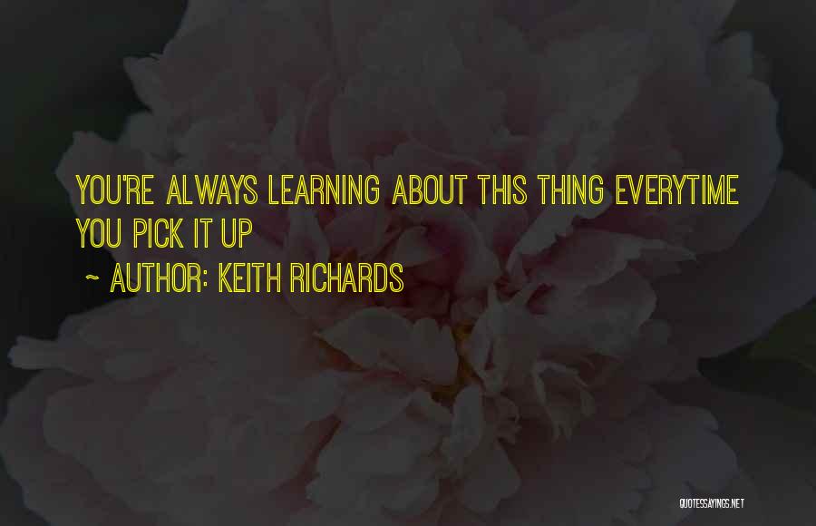 Keith Richards Quotes: You're Always Learning About This Thing Everytime You Pick It Up