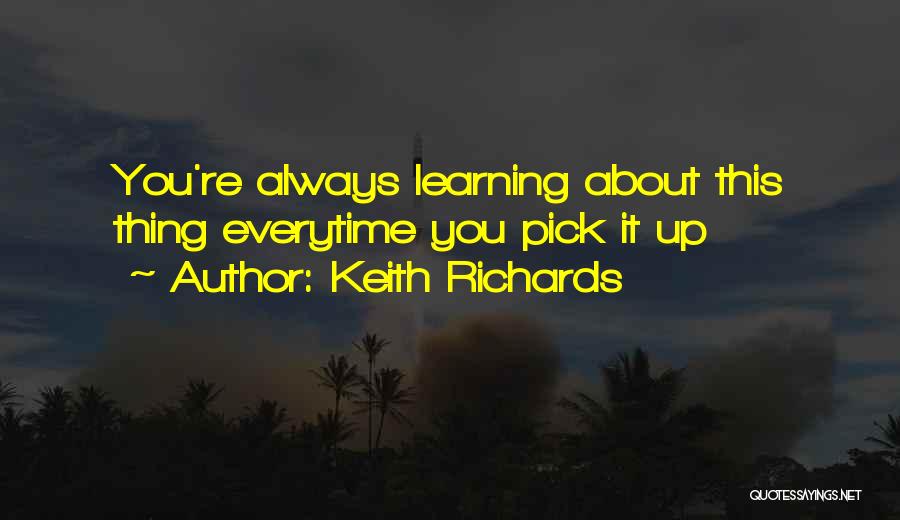 Keith Richards Quotes: You're Always Learning About This Thing Everytime You Pick It Up