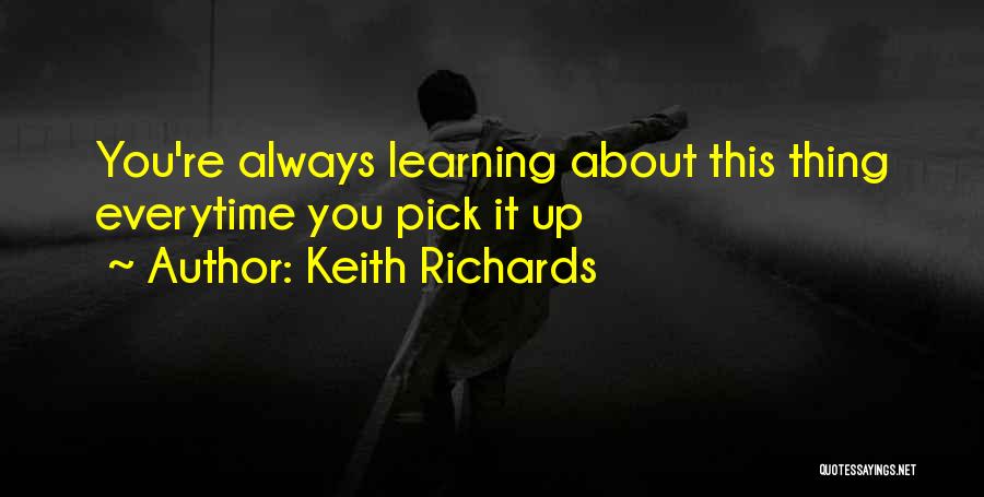 Keith Richards Quotes: You're Always Learning About This Thing Everytime You Pick It Up