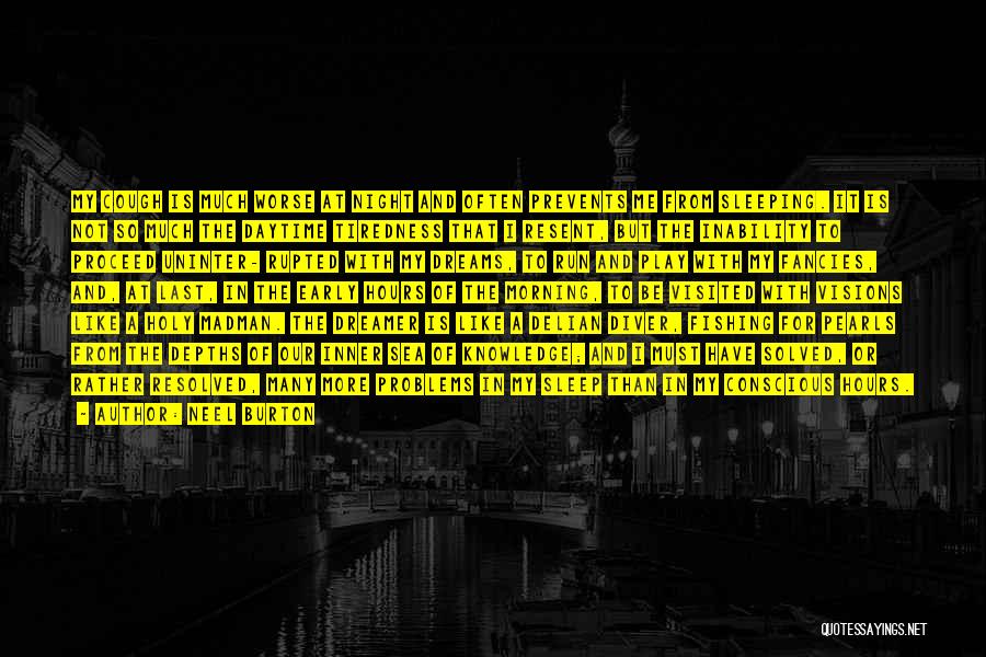 Neel Burton Quotes: My Cough Is Much Worse At Night And Often Prevents Me From Sleeping. It Is Not So Much The Daytime