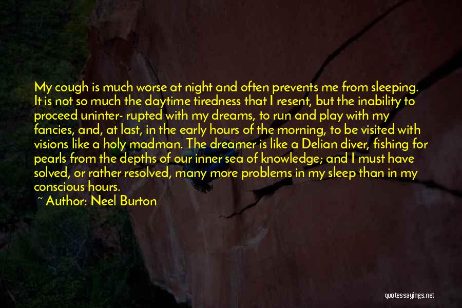 Neel Burton Quotes: My Cough Is Much Worse At Night And Often Prevents Me From Sleeping. It Is Not So Much The Daytime