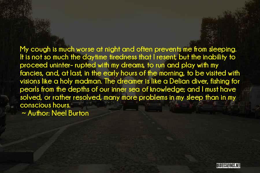 Neel Burton Quotes: My Cough Is Much Worse At Night And Often Prevents Me From Sleeping. It Is Not So Much The Daytime