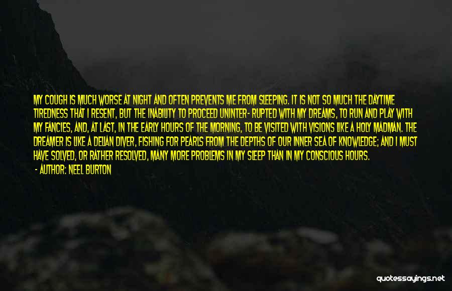 Neel Burton Quotes: My Cough Is Much Worse At Night And Often Prevents Me From Sleeping. It Is Not So Much The Daytime