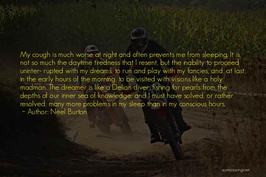 Neel Burton Quotes: My Cough Is Much Worse At Night And Often Prevents Me From Sleeping. It Is Not So Much The Daytime
