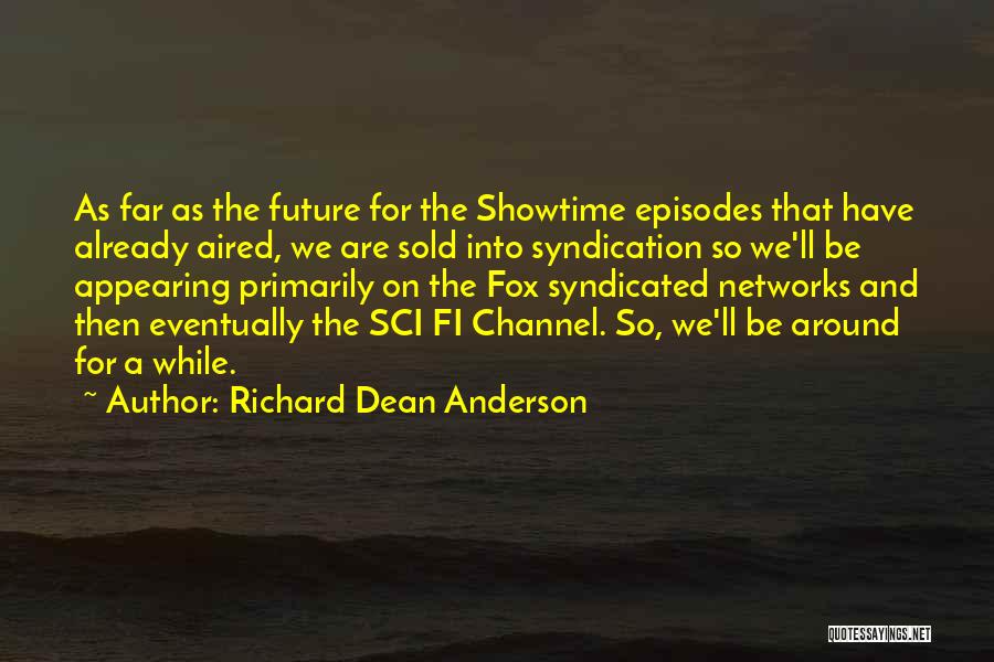 Richard Dean Anderson Quotes: As Far As The Future For The Showtime Episodes That Have Already Aired, We Are Sold Into Syndication So We'll