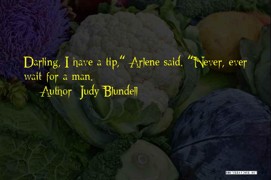 Judy Blundell Quotes: Darling, I Have A Tip, Arlene Said. Never, Ever Wait For A Man.