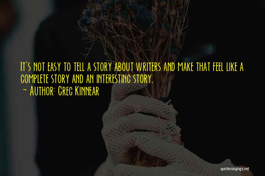 Greg Kinnear Quotes: It's Not Easy To Tell A Story About Writers And Make That Feel Like A Complete Story And An Interesting