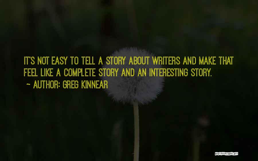 Greg Kinnear Quotes: It's Not Easy To Tell A Story About Writers And Make That Feel Like A Complete Story And An Interesting