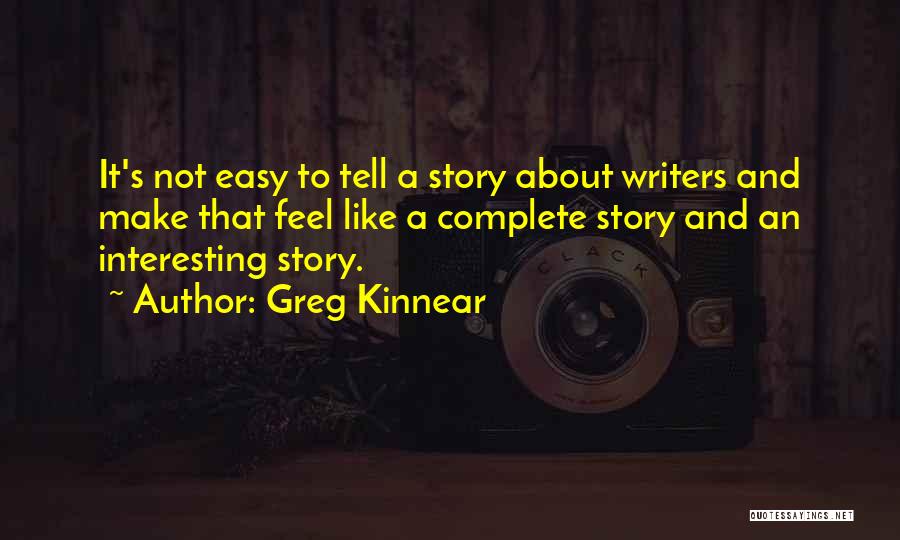 Greg Kinnear Quotes: It's Not Easy To Tell A Story About Writers And Make That Feel Like A Complete Story And An Interesting