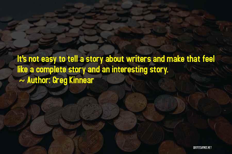 Greg Kinnear Quotes: It's Not Easy To Tell A Story About Writers And Make That Feel Like A Complete Story And An Interesting