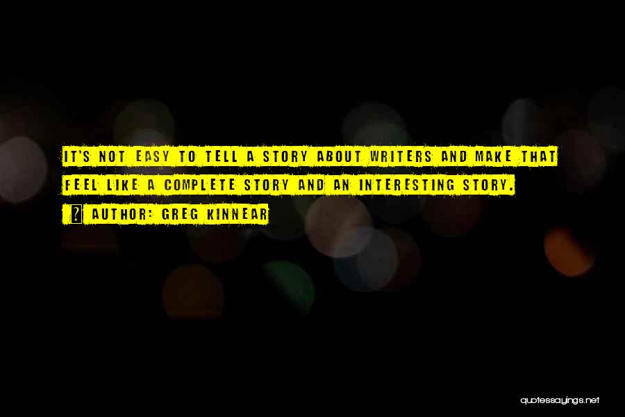 Greg Kinnear Quotes: It's Not Easy To Tell A Story About Writers And Make That Feel Like A Complete Story And An Interesting