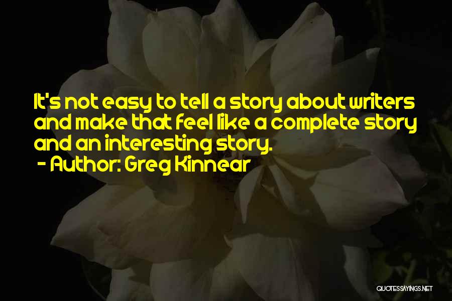 Greg Kinnear Quotes: It's Not Easy To Tell A Story About Writers And Make That Feel Like A Complete Story And An Interesting