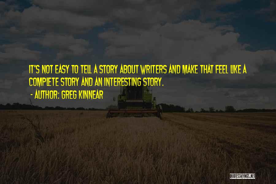 Greg Kinnear Quotes: It's Not Easy To Tell A Story About Writers And Make That Feel Like A Complete Story And An Interesting