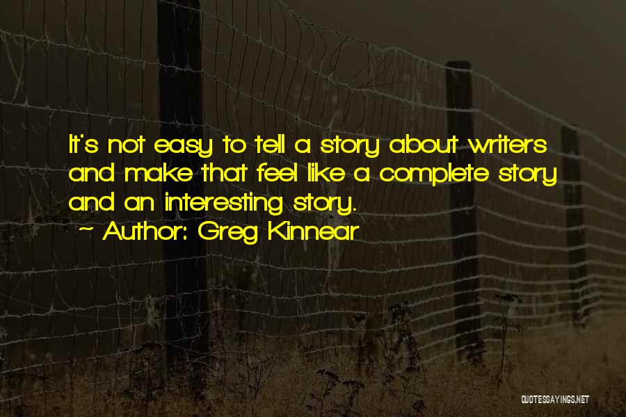 Greg Kinnear Quotes: It's Not Easy To Tell A Story About Writers And Make That Feel Like A Complete Story And An Interesting