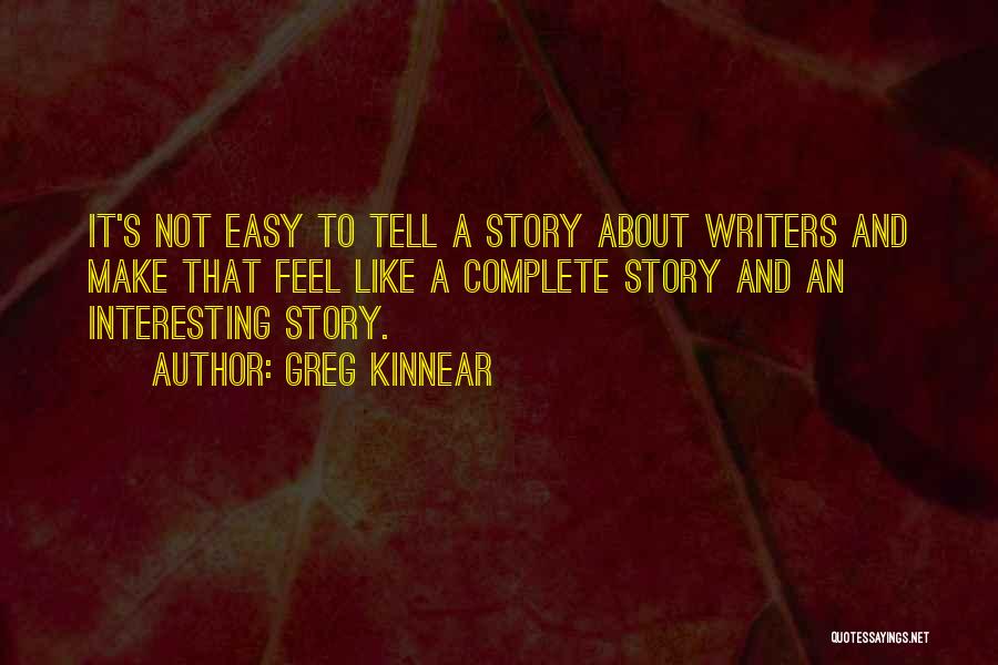 Greg Kinnear Quotes: It's Not Easy To Tell A Story About Writers And Make That Feel Like A Complete Story And An Interesting