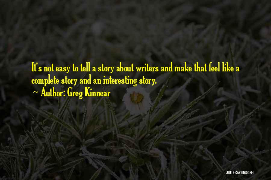 Greg Kinnear Quotes: It's Not Easy To Tell A Story About Writers And Make That Feel Like A Complete Story And An Interesting