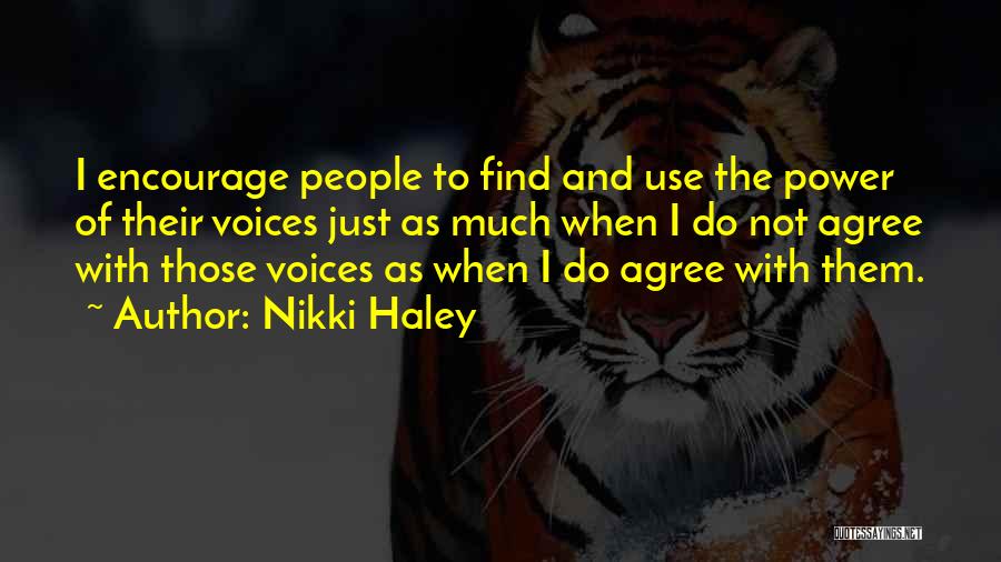 Nikki Haley Quotes: I Encourage People To Find And Use The Power Of Their Voices Just As Much When I Do Not Agree