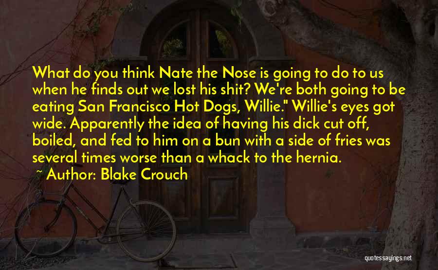 Blake Crouch Quotes: What Do You Think Nate The Nose Is Going To Do To Us When He Finds Out We Lost His