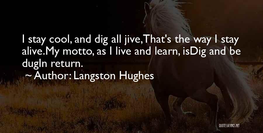 Langston Hughes Quotes: I Stay Cool, And Dig All Jive,that's The Way I Stay Alive.my Motto, As I Live And Learn, Isdig And