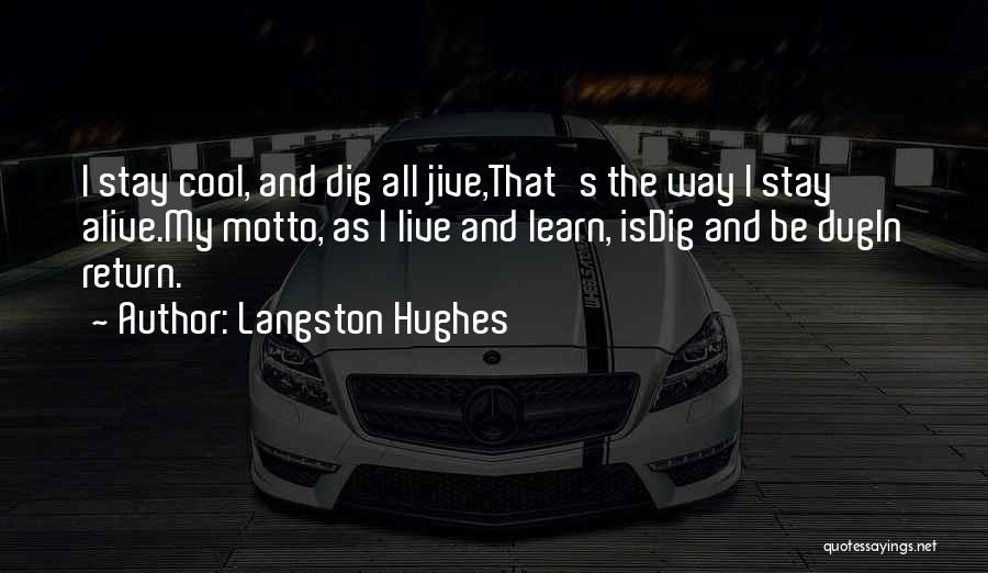 Langston Hughes Quotes: I Stay Cool, And Dig All Jive,that's The Way I Stay Alive.my Motto, As I Live And Learn, Isdig And