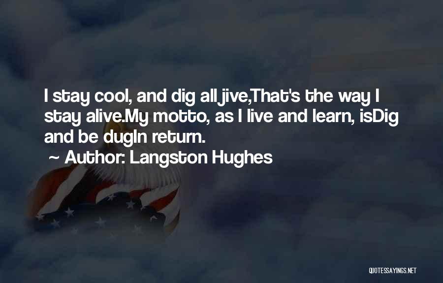 Langston Hughes Quotes: I Stay Cool, And Dig All Jive,that's The Way I Stay Alive.my Motto, As I Live And Learn, Isdig And