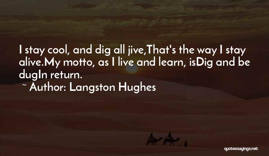 Langston Hughes Quotes: I Stay Cool, And Dig All Jive,that's The Way I Stay Alive.my Motto, As I Live And Learn, Isdig And