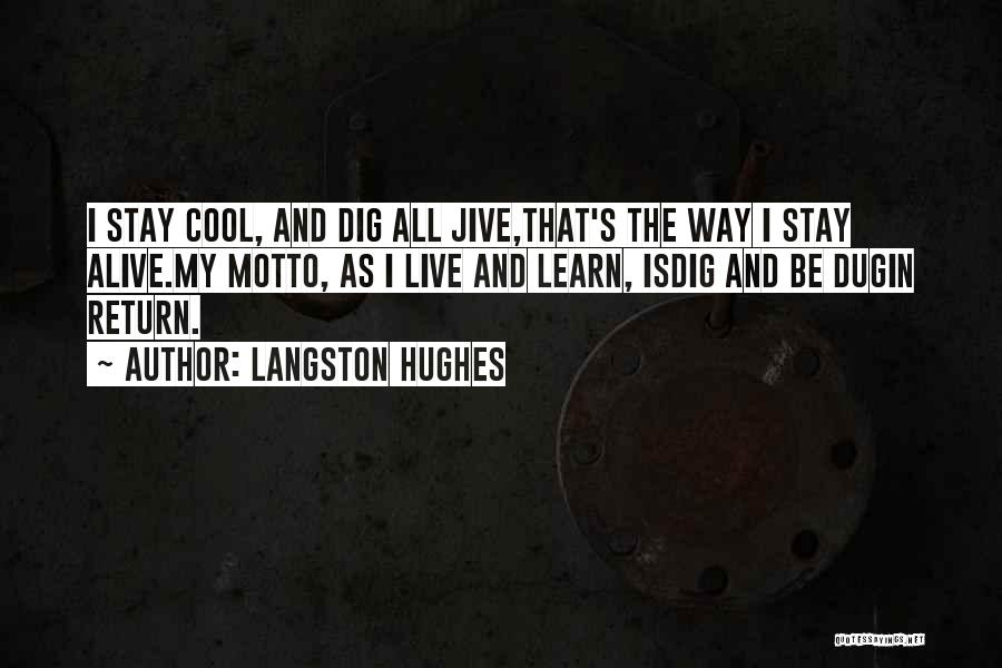 Langston Hughes Quotes: I Stay Cool, And Dig All Jive,that's The Way I Stay Alive.my Motto, As I Live And Learn, Isdig And